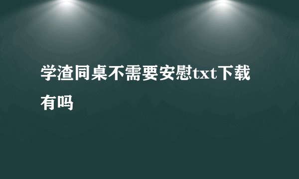学渣同桌不需要安慰txt下载有吗