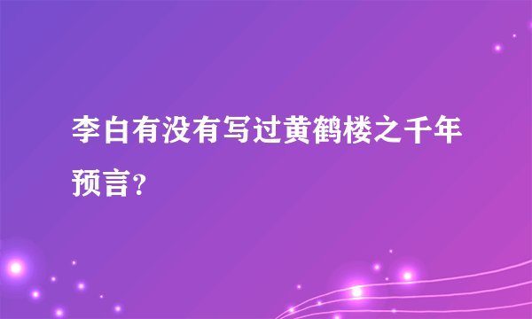 李白有没有写过黄鹤楼之千年预言？