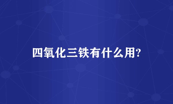 四氧化三铁有什么用?