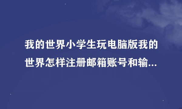 我的世界小学生玩电脑版我的世界怎样注册邮箱账号和输入密码？