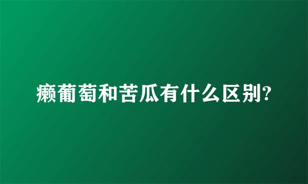 癞葡萄和苦瓜有什么区别?