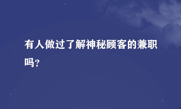 有人做过了解神秘顾客的兼职吗？