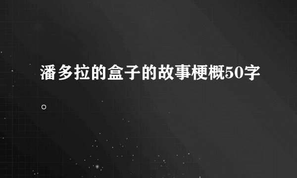 潘多拉的盒子的故事梗概50字。