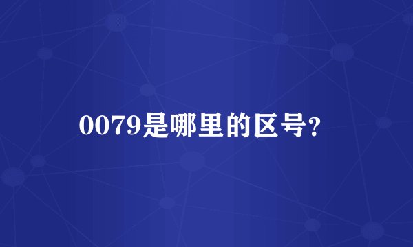 0079是哪里的区号？