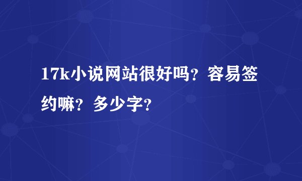 17k小说网站很好吗？容易签约嘛？多少字？