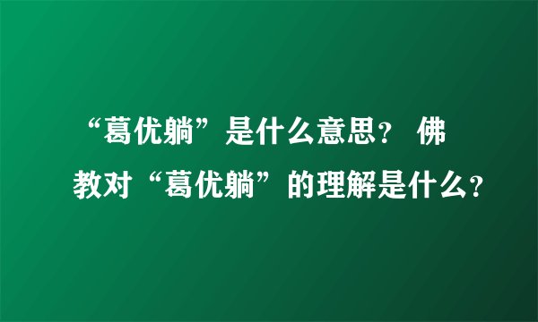 “葛优躺”是什么意思？ 佛教对“葛优躺”的理解是什么？
