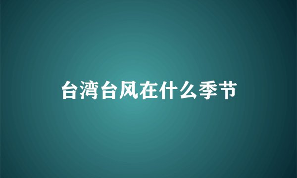 台湾台风在什么季节