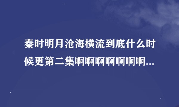 秦时明月沧海横流到底什么时候更第二集啊啊啊啊啊啊啊啊啊啊啊啊