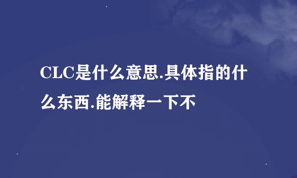 CLC是什么意思.具体指的什么东西.能解释一下不