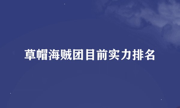 草帽海贼团目前实力排名