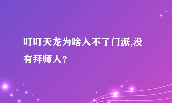 叮叮天龙为啥入不了门派,没有拜师人？