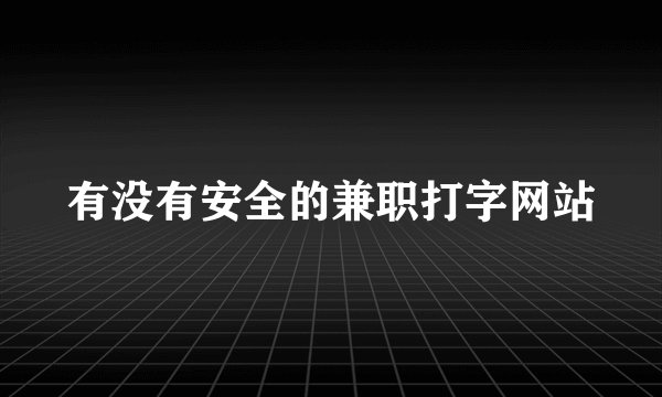 有没有安全的兼职打字网站