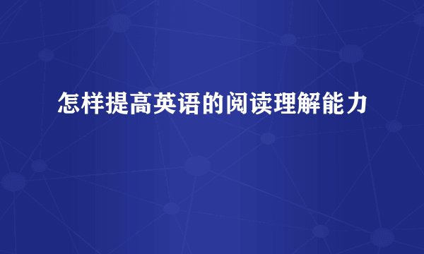 怎样提高英语的阅读理解能力