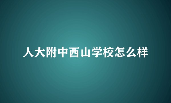 人大附中西山学校怎么样