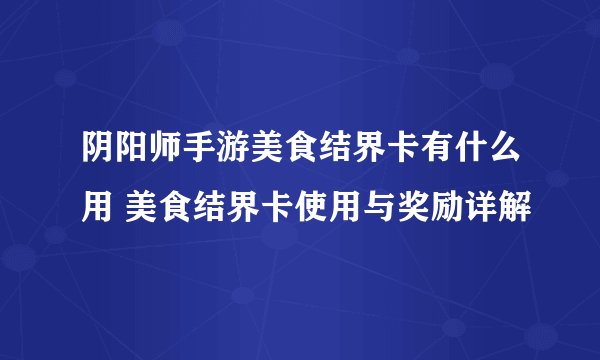 阴阳师手游美食结界卡有什么用 美食结界卡使用与奖励详解