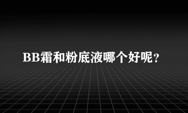BB霜和粉底液哪个好呢？
