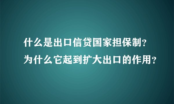 什么是出口信贷国家担保制？为什么它起到扩大出口的作用？