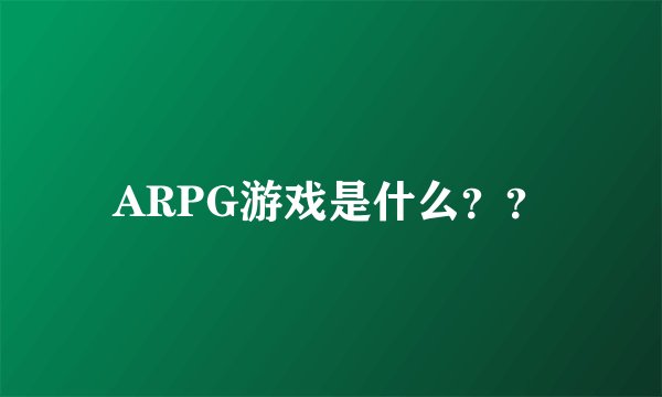 ARPG游戏是什么？？