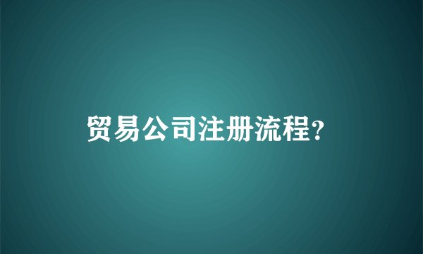 贸易公司注册流程？