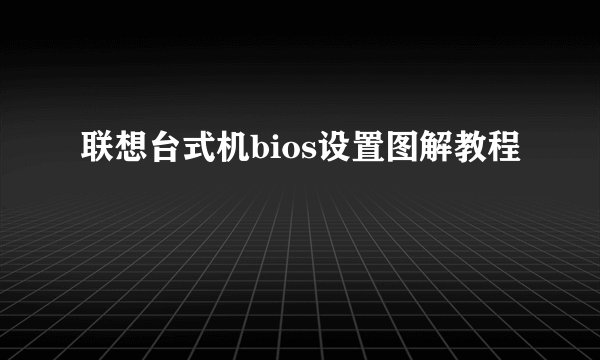 联想台式机bios设置图解教程