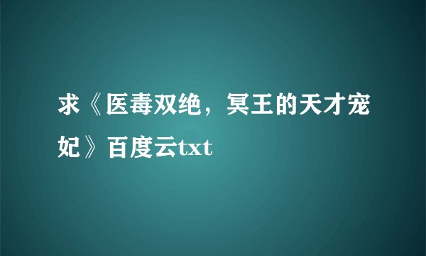 求《医毒双绝，冥王的天才宠妃》百度云txt