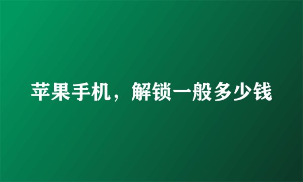 苹果手机，解锁一般多少钱