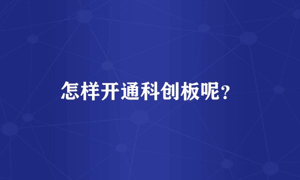 怎样开通科创板呢？