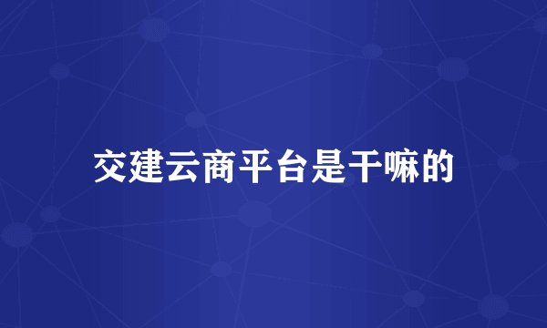交建云商平台是干嘛的