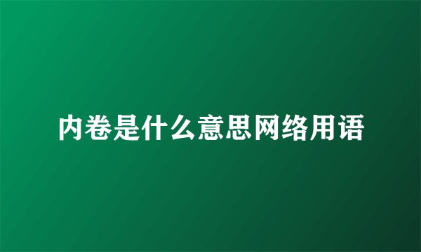 内卷是什么意思网络用语