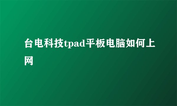 台电科技tpad平板电脑如何上网