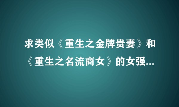 求类似《重生之金牌贵妻》和《重生之名流商女》的女强小说，涉及异能或黑道等等，宠文一对一～ 谢谢各位