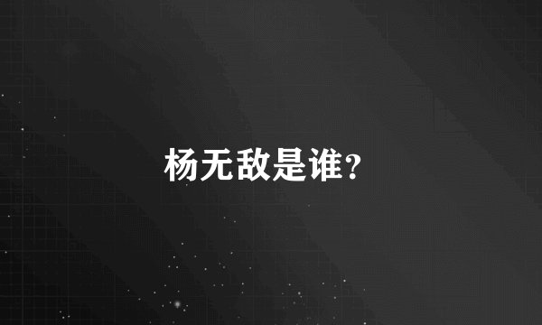 杨无敌是谁？
