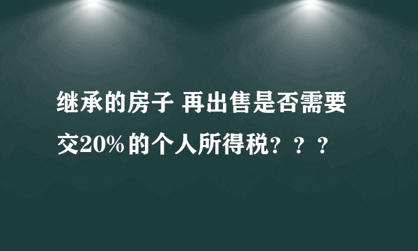 继承的房子 再出售是否需要交20%的个人所得税？？？