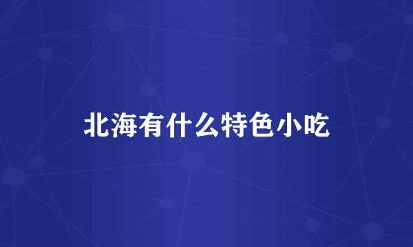 北海有什么特色小吃