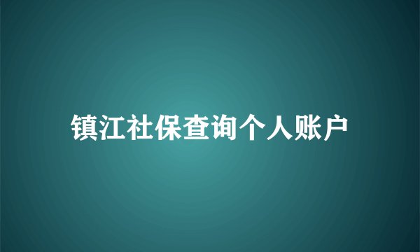 镇江社保查询个人账户