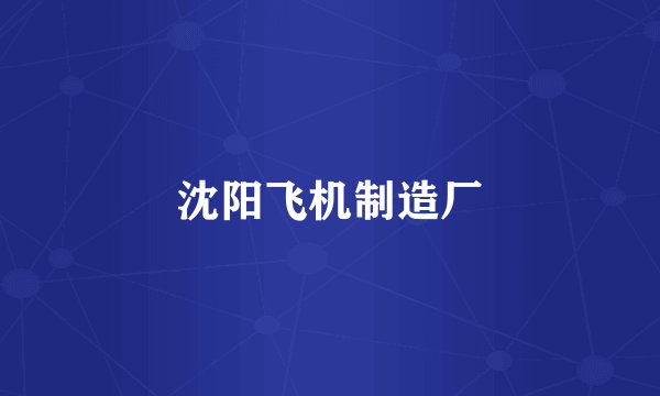 沈阳飞机制造厂