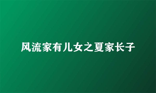 风流家有儿女之夏家长子