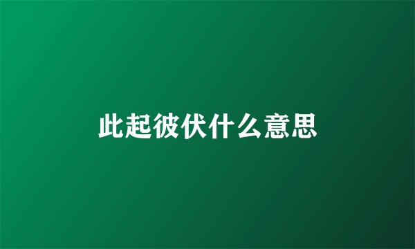 此起彼伏什么意思