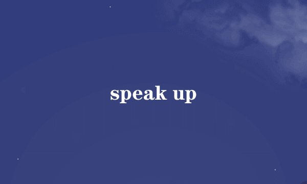 speak up