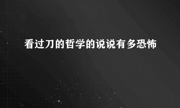 看过刀的哲学的说说有多恐怖