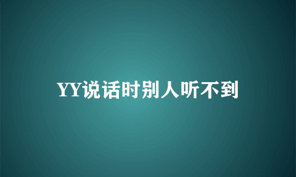 YY说话时别人听不到