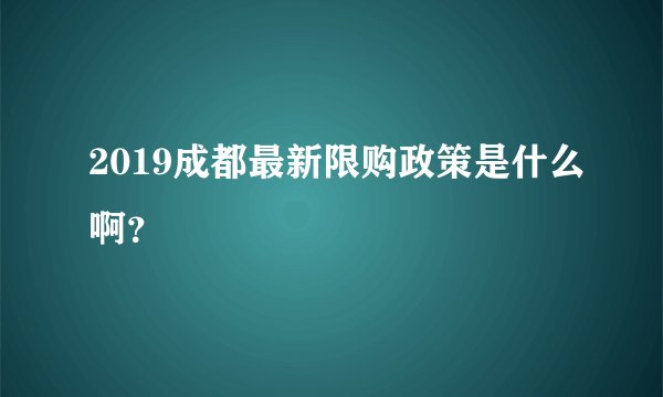 2019成都最新限购政策是什么啊？
