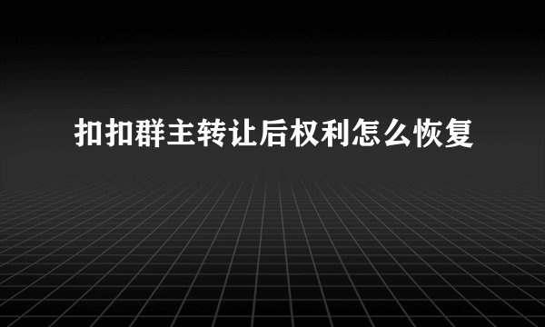 扣扣群主转让后权利怎么恢复