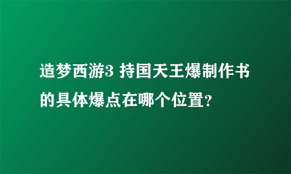 造梦西游3 持国天王爆制作书的具体爆点在哪个位置？