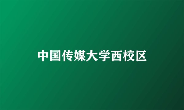 中国传媒大学西校区