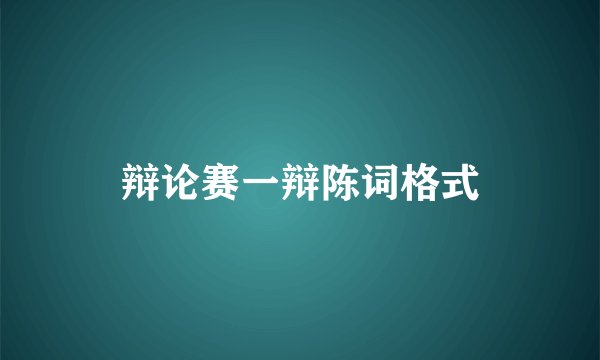 辩论赛一辩陈词格式