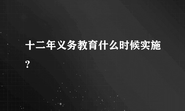 十二年义务教育什么时候实施？
