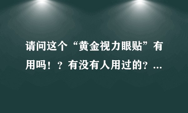 请问这个“黄金视力眼贴”有用吗！？有没有人用过的？我不太相信