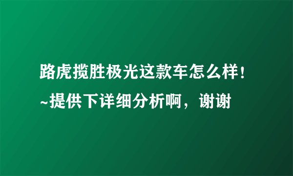 路虎揽胜极光这款车怎么样！~提供下详细分析啊，谢谢