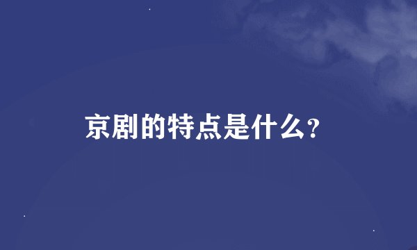 京剧的特点是什么？